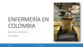ENFERMERÍA EN
COLOMBIA
MICHAEL MURCIA
22/04/2015 MICHAEL MURCIA B.
 