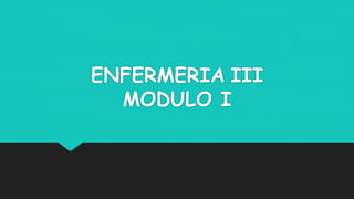 ENFERMERIA III
MODULO I
 