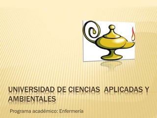 UNIVERSIDAD DE CIENCIAS APLICADAS Y
AMBIENTALES
Programa académico: Enfermería
 
