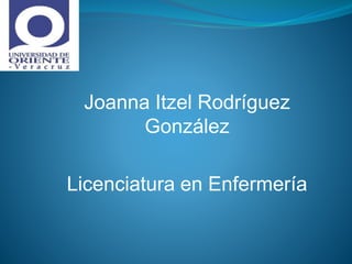 Joanna Itzel Rodríguez
González
Licenciatura en Enfermería
 