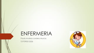ENFERMERIA
Paula Andrea cordero Murcia
Ti.97090513536
 