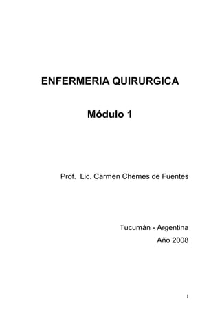 ENFERMERIA QUIRURGICA
Módulo 1

Prof. Lic. Carmen Chemes de Fuentes

Tucumán - Argentina
Año 2008

1

 