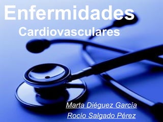Enfermidades  Cardiovasculares Marta Diéguez García Rocío Salgado Pérez 