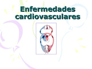 EnfermedadesEnfermedades
cardiovascularescardiovasculares
 