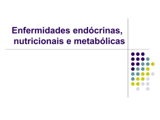 Enfermidades endócrinas,  nutricionais e metabólicas 