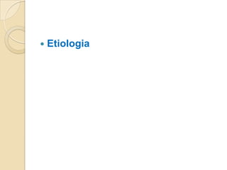    Etiologia
 