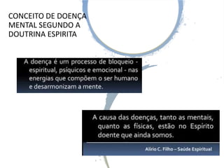 CONCEITO DE DOENÇA
MENTAL SEGUNDO A
DOUTRINA ESPIRITA
 