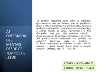 AS
ENFERMIDA
DES
MENTAIS
DESDE OS
TEMPOS DE
JESUS
A GÊNESE – CAP XV – ITEM 35
A GÊNESE – CAP XIV – ITEM 49
 