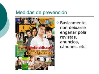 Medidas de prevención Básicamente non deixarse enganar pola revistas, anuncios, cánones, etc. 