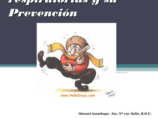 respiratorias y surespiratorias y su
PrevenciónPrevención
Manuel Azambuya- Esc. Nº 119- Salto, R.O.U.
 