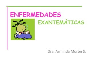 Dra. Arminda Morón S.
ENFERMEDADES
EXANTEMÁTICAS
 