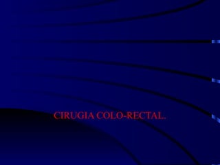 CIRUGIA COLO-RECTAL.
 