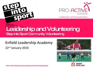 Leadership and Volunteering Step into Sport Community Volunteering Enfield Leadership Academy 22 nd  January 2010 