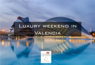Luxury weekend in
Valencia
 