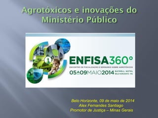 Belo Horizonte, 09 de maio de 2014
Alex Fernandes Santiago
Promotor de Justiça – Minas Gerais
 