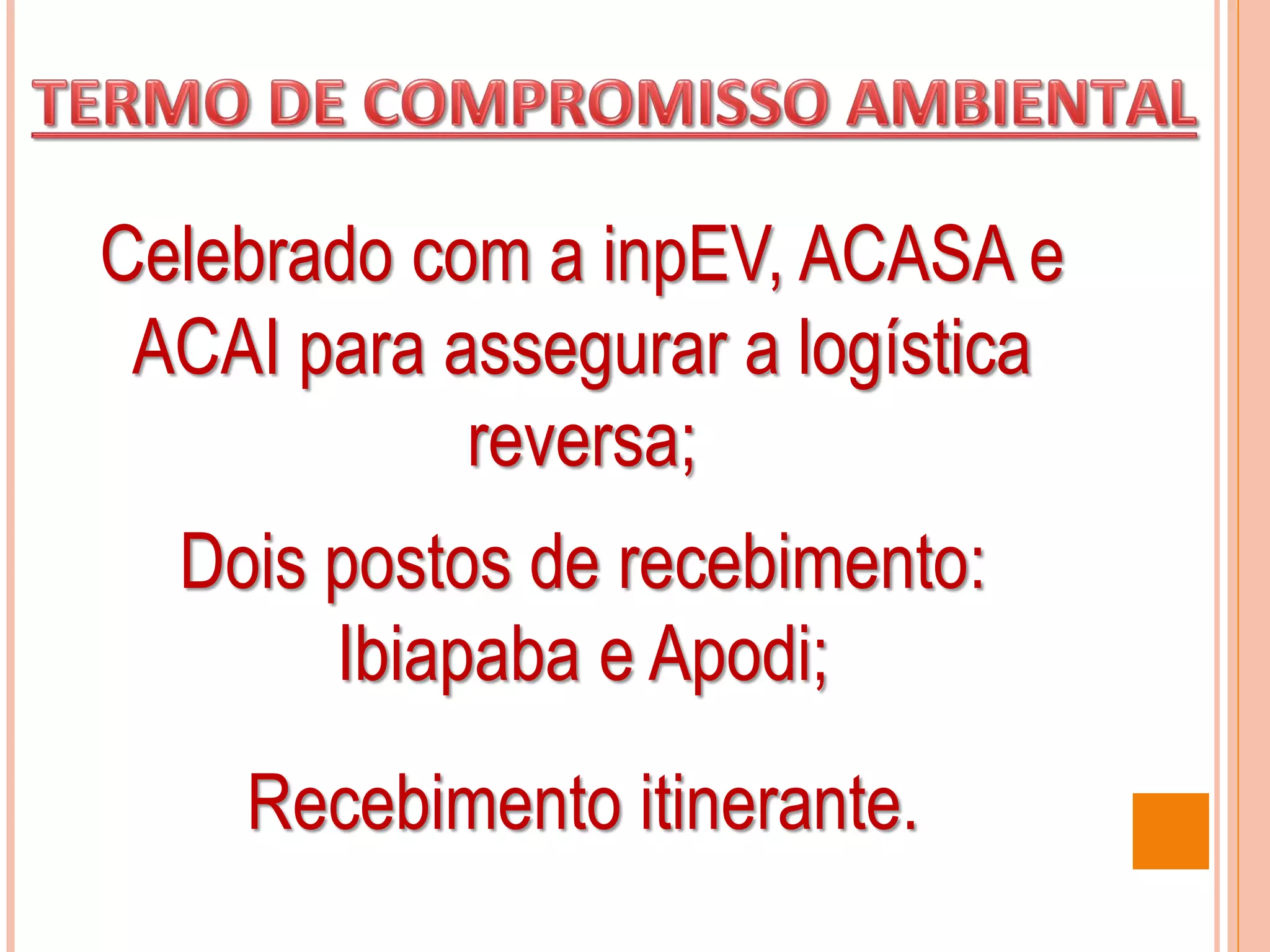 Celebrado com a inpEV, ACASA e
ACAI para assegurar a logística
reversa;
Dois postos de recebimento:
Ibiapaba e Apodi;
Recebimento itinerante.
