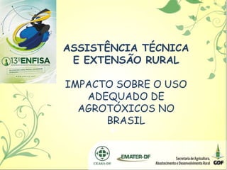 ASSISTÊNCIA TÉCNICA
E EXTENSÃO RURAL
IMPACTO SOBRE O USO
ADEQUADO DE
AGROTÓXICOS NO
BRASIL
 