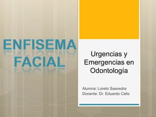 Urgencias y
Emergencias en
Odontología
Alumna: Loreto Saavedra
Docente: Dr. Eduardo Celis
 