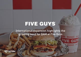 International expansion highlights the
growing need for DAM at Five Guys
 
