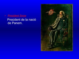 • President Snow
President de la nació
de Panem.
 