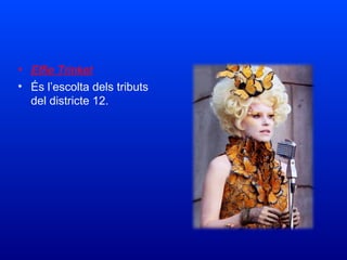 • Effie Trinket
• És l’escolta dels tributs
del districte 12.
 