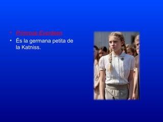 • Primrose Everdeen
• És la germana petita de
la Katniss.
 