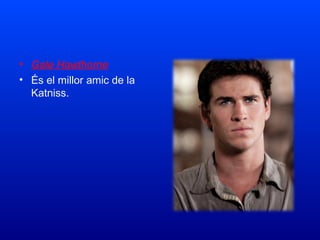 • Gale Hawthorne
• És el millor amic de la
Katniss.
 