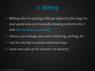 3. Blitting
          • Blitting refers to putting a Bitmap object on the stage for
                  your game area and m...