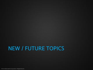 NEW / FUTURE TOPICS


© 2012 Adobe Systems Incorporated. All Rights Reserved.
 