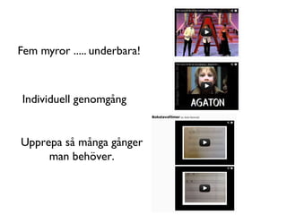 Fem myror ..... underbara!



Individuell genomgång


Upprepa så många gånger
     man behöver.
 