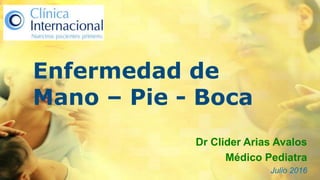 Enfermedad de
Mano – Pie - Boca
Dr Clider Arias Avalos
Médico Pediatra
Julio 2016
 