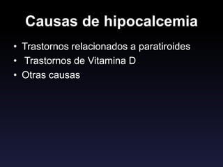 Causas de hipocalcemia
• Trastornos relacionados a paratiroides
• Trastornos de Vitamina D
• Otras causas
 