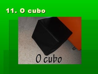 11. O cubo11. O cubo
 