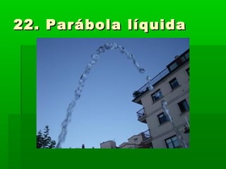 22. Parábola líquida22. Parábola líquida
 