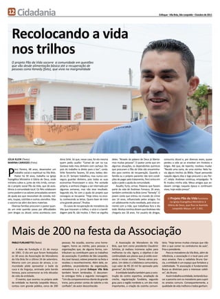 12       Cidadania                                                                                                                                  Enfoque - Vila Brás, São Leopoldo - Outubro de 2011




    Recolocando a vida
    nos trilhos
    O projeto Pão da Vida socorre a comunidade em questões
    que vão desde alimentação básica até a recuperação de
    pessoas como Kenedy (foto), que vivia na marginalidade




JÚLIA KLEIN (Texto)                                 dona Sirlei. Só que, nesse caso, foi ela mesma    deles: “Através da palavra de Deus já liberta-    consumiu álcool e, por diversas vezes, quase
MARINA CARDOZO (Foto)                               quem pediu auxílio: “Cansei de cair na rua.       mos muitas pessoas”. O pastor conta que em        perdeu a vida ao se envolver em tiroteios e



P
                                                    Gastava todo meu dinheiro com cachaça. De-        algumas situações, os dependentes químicos        brigas. Até que, de repente, resolveu mudar.
       erci Pereira, 48 anos, desenvolve um         pois do trabalho ia direto para o bar”, conta.    que procuram o Pão da Vida são encaminha-         “Recebi uma carta, de uma vizinha. Nela ha-
       trabalho social e espiritual na Vila Brás.   Sirlei Terezinha Tavares, 50 anos, bebeu des-     dos para centros de recuperação. Quando a         via alguns trechos da Bíblia. Fiquei pensando
       Pastor há 30 anos, trabalha na Igreja        de os 25. Sempre trabalhou, mas nunca con-        família ou o próprio paciente não tem condi-      naquilo alguns dias e logo procurei o seu Per-
Evangélica Ministério à Glória de Deus, onde        seguiu guardar dinheiro, pois todas as suas       ções de pagar pelo tratamento, Perci entra em     ci”, relata. Andrews continua, empolgado: “A
ministra cultos e, junto de três irmãs, coman-      economias financiavam o vício. Por vontade        ação e pede a ajuda da comunidade.                fé mudou minha vida. Meus amigos que an-
da o projeto social Pão da Vida, que dá assis-      própria, a senhora chegou a ser internada por         Assalto, furto, armas. Palavras que faziam    davam comigo naquela época e continuam
tência à comunidade local. Os fiéis colaboram       algumas semanas, mas não teve resultado.          parte da vida de Andrews Fonseca, 26 anos,        vivos, hoje estão presos”.
como podem e os valores arrecadados servem          Segundo ela, foi com a ajuda do projeto que       também conhecido na Brás como “Kenedy”. O
de ajuda aos que necessitam de comida, mó-          conseguiu se recuperar. “Hoje estou na esco-      jovem conta que entrou no mundo do crime
veis, roupas, colchões e outros utensílios. Mas     la, conhecendo as letras. Quero fazer de mim      aos 14 anos, influenciado pelos amigos. Foi           O Projeto Pão da Vida funciona
o socorro vai além dos bens materiais.              uma grande pessoa”, finaliza.                     um adolescente muito revoltado, pois vivia so-         na Igreja Evangélica Ministério à
    Diversas famílias procuram o pastor quan-            Os casos de recuperação de moradores da      mente com a mãe, que trabalhava fora o dia            Glória de Deus, que fica na Avenida
do um ente querido passa por dificuldades           Vila que trocaram o tráfico, o vício e a bandi-   todo. Muitos vizinhos diziam que Andrews não             Leopoldo Wasun, nº. 1.341.
com drogas ou álcool, como aconteceu com            dagem pela fé, são muitos. E Perci se orgulha     chegaria aos 18 anos. Foi usuário de drogas,




    Mais de 200 na festa da Associação
    PABLO FURLANETTO (Texto)                         pessoas. Na ocasião, ocorreu uma home-               A Associação de Moradores da Vila            tária. “Hoje temos muitas crianças que não
                                                     nagem, honra ao mérito, para pessoas e           Brás, que tem como presidente Claudimir          têm o que comer no contraturno da aula”,
       A data de fundação é 21 de março              organizações que, de alguma forma, con-          Schütze, já realizou inúmeras ações para         frisa o presidente.
    de 1981. O dia em que foram festejados           tribuíram ou contribuem para os trabalhos        melhorias na vila. Agora, o objetivo é dar            Para os moradores da Vila Brás, além de
    os 30 anos da Associação de Moradores            da associação. O prefeito de São Leopoldo,       continuidade aos planos que já estão ocor-       referência, a associação é o local para unir
    da Vila Brás foi o último 24 de setembro.        Ary José Vanazzi, esteve presente na festa e     rendo e iniciar outros. “Temos vários pro-       seus anseios. Para o radialista Bruno Gar-
    Mesmo com um pouco de atraso, a co-              recebeu o reconhecimento. Além dele, ex-         jetos. Um deles é a biblioteca comunitária,      cia, a entidade é um espaço que fortalece a
    munidade pôde aproveitar o baile da              prefeitos, ex-presidentes da organização,        cujo valor de R$ 20 mil foi aprovado pelo        coletividade. “A associação é fundamental.
    cuca e da linguiça, animado pela banda           vereadores e o jornal Enfoque Vila Brás          governo”, diz Schütze.                           Busca as diretrizes para o interesse coleti-
    Veneza, para comemorar as três décadas           também foram lembrados. O documen-                   A entidade batalha também para a cons-       vo”, diz Bruno.
    de vida da entidade.                             to entregue tinha a seguinte mensagem:           trução do centro esportivo, ampliação da              Assim trabalha a entidade, tentando bus-
       O evento, que ocorreu na própria sede         “Um dia compareceremos diante do grande          creche, regularização fundiária, segundo         car a parceria com os moradores para suprir
    da entidade na Avenida Leopoldo Wasun,           trono, para prestar contas do talento a nós      grau para a região nordeste e, um dos mais       os anseios comuns. Consequentemente, a
    contou com grande público, cerca de 200          confiado”, de autor desconhecido.                importantes, a criação da cozinha comuni-        qualidade de vida melhora e todos ganham.
 