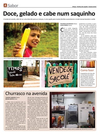 4      Sabor                                                                                                                          Enfoque - Vila Brás, São Leopoldo - Outubro de 2011




Doce, gelado e cabe num saquinho
A venda de sacolés, além de ser uma diversão para as crianças, é uma opção para muitas famílias aumentarem a renda mensal durante o verão

                                                                                                                Eduardo Saueressig (Texto)           gredientes e os produz, e a gen-
                                                                                                                LUCAS PORTAL (Fotos)                 te fica o dia todo vendendo em



                                                                                                                C
                                                                                                                                                     casa. No verão, conseguimos
                                                                                                                       om o verão chegando,          vender mais de R$ 50 por dia.
                                                                                                                       muitas casas na Vila Brás     No final do mês é uma grande
                                                                                                                       começam a anunciar em         ajuda”, ressalta Neuci Silva San-
                                                                                                                placas improvisadas a venda de       tos, uma das donas dos locais
                                                                                                                sacolés. Esse serviço é bom tan-     de venda.
                                                                                                                to para quem oferece quanto              Já no comércio, como mer-
                                                                                                                para quem compra o produto.          cados e lancherias, que também
                                                                                                                Afinal, as crianças adoram e é       comercializam o produto, o pro-
                                                                                                                relativamente barato. Além de        cesso é um pouco diferente. Na
                                                                                                                tudo, o serviço gera uma renda       maioria dos casos, os sacolés são
                                                                                                                extra para as famílias e estabe-     comprados prontos, e basta ape-
                                                                                                                lecimentos que os vendem. Nor-       nas congelar. Hoje em dia, exis-
                                                                                                                malmente, o preço dos geladi-        tem dois tipos de geladinhos, os
                                                                                                                nhos varia de 20 a 40 centavos,      cremosos, que são feitos com
                                                                                                                de acordo com o tamanho.             leite, e os de frutas, que são pro-
                                                                                                                    Como o retorno é rápido, os      duzidos com água.
                                                                                                                produtores já estão vendendo             Em pleno setembro, várias
                                                                                                                em plena primavera, o que não        crianças já consumiam o produ-
                                                                                                                impede a grande procura. “É          to na rua, e dizem que no verão
                                                                                                                uma renda extra para nossa fa-       o geladinho é uma das principais
Com a chegada das estações mais quentes, a gurizada aproveita o comércio caseiro para se refrescar              mília. Minha filha compra os in-     diversões da gurizada.




                                                                                                                                                        Como fazer
                                                                                                                                                        Os geladinhos de frutas são
                                                                                                                                                        os mais fáceis de produzir,
                                                                                                                                                        pois basta fazer suco da
                                                                                                                                                        fruta escolhida, adicionar
                                                                                                                                                        açúcar, colocar no saquinho
                                                                                                                                                        e congelar. Já os cremosos,
                                                                                                                                                        utilizam leite ao invés de
                                                                                                                                                        água, e normalmente frutas
                                                                                                                                                        raladas ou em pedaços.




   Churrasco na avenida
   Thayná Candido (Texto)                      não dá conta. Domingo precisamos de
   BRUNA SANTOS (Foto)                         duas pessoas para atender, porque todo
                                               mundo quer churrasco!”, comemora
       Todos nós já passamos pela se-          Alexandre Alves de Andrades, filho do
   guinte situação: final de semana, você      casal proprietário do Mercado Müller.
   acorda tarde, bate aquela fome e a              O horário de atendimento da chur-
   preguiça de cozinhar. A melhor pedida       rasqueira é bem flexível, para quem
   é comprar um churrasco pronto! E foi        acordar tarde também almoçar tran-
   pensando nisso que o Mercado Mül-           quilo. O assador começa às 9h e só ter-
   ler resolveu expandir os negócios da        mina quando vender o último pedaço.
   família, construindo uma ampla chur-        “Tem gente que chega aqui bem mais
   rasqueira em plena Avenida Rodolfo          tarde querendo comprar, mas não pas-
   Wassun. O mercado, que existe há sete       sa muito das 15h, porque acaba antes.”
   anos na Brás, já trabalhava com venda       afirma Alexandre.
   de espetinhos em uma pequena chur-              Os espetos variam de R$ 15 a R$
   rasqueira, mas a demanda foi tanta,         20, entre coxa, sobrecoxa, costela e
   que decidiram ampliar a produção e          carne de porco. O melhor de tudo?
   construir uma estrutura maior, que su-      Aceita até cartão. Portanto, os atrasa-
   prisse essas necessidades.                  dinhos de plantão ou aqueles que re-
       A instalação foi inaugurada há ape-     solveram dormir mais que a cama po-
   nas um mês e as vendas estão indo além      derão comprar um almoço prontinho
   do esperado. “Tem dias em que a gente       por um preço bacana!                         Mercado oferece coxa, sobrecoxa, costela e porco a preços que vão de R$ 15 a R$ 20
 