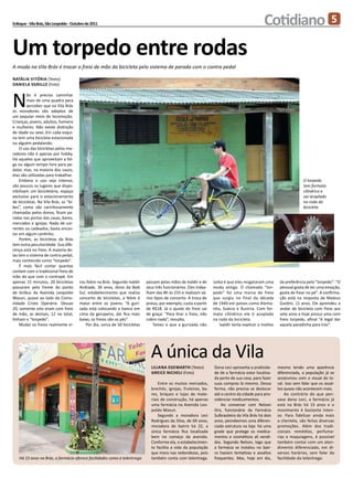 Enfoque - Vila Brás, São Leopoldo - Outubro de 2011                                                                                              Cotidiano                              5

Um torpedo entre rodas
A moda na Vila Brás é trocar o freio de mão da bicicleta pelo sistema de parada com o contra pedal

Natália Vitória (Texto)
Daniela Sgrillo (Foto)



N
        ão é preciso caminhar
        mais de uma quadra para
        perceber que na Vila Brás
os moradores são adeptos de
um popular meio de locomoção.
Crianças, jovens, adultos, homens
e mulheres. Não existe distinção
de idade ou sexo. Em cada esqui-
na tem uma bicicleta estacionada
ou alguém pedalando.
    O uso das bicicletas pelos mo-
radores não é apenas por hobby.
Há aqueles que aproveitam a fol-
ga ou algum tempo livre para pe-
dalar, mas, na maioria dos casos,
elas são utilizadas para trabalhar.
    Embora o uso seja intenso,                                                                                                                                          O torpedo
são poucos os lugares que dispo-                                                                                                                                        tem formato
nibilizam um bicicletário, espaço                                                                                                                                       cilíndrico e
exclusivo para o estacionamento                                                                                                                                         vai acoplado
de bicicletas. Na Vila Brás, as “bi-                                                                                                                                    na roda da
kes”, como são carinhosamente                                                                                                                                           bicicleta
chamadas pelos donos, ficam pa-
radas nas portas das casas, bares,
mercados e igrejas. Nada de cor-
rentes ou cadeados, basta encos-
tar em algum cantinho.
    Porém, as bicicletas da Brás
tem outra peculiaridade. Sua dife-
rença está no freio. A maioria de-
las tem o sistema de contra pedal,
mais conhecido como “torpedo”.
    É mais fácil contar quantas
contam com o tradicional freio de
mão do que com o contrapé. Em
apenas 15 minutos, 20 bicicletas        rou febre na Brás. Segundo Ivaldir    passam pelas mãos de Ivaldir e de     saiba é que eles resgataram uma       da preferência pelo “torpedo”: “O
passaram pela frente do ponto           Andrade, 36 anos, dono da Baik        seus três funcionários. Eles traba-   moda antiga. O chamado “tor-          pessoal gosta de ter uma emoção,
de ônibus da Avenida Leopoldo           Sul, estabelecimento que realiza      lham das 8h às 21h e realizam vá-     pedo” foi uma marca de freio          gosta de frear no pé”. A confirma-
Wasun, quase ao lado da Comu-           concerto de bicicletas, a febre é     rios tipos de concerto. A troca de    que surgiu no final da década         ção está na resposta de Mateus
nidade Cristo Operário. Dessas          maior entre os jovens: “A guri-       pneus, por exemplo, custa a partir    de 1940 em países como Alema-         Guidini, 11 anos. Ele aprendeu a
20, somente oito eram com freio         zada está colocando o banco em        de R$18. Já o ajuste do freio sai     nha, Suécia e Áustria. Com for-       andar de bicicleta com freio aos
de mão, as demais, 12 no total,         cima da garupeira, daí fica mais      de graça: “Para tirar o freio, não    mato cilíndrico ele é acoplado        sete anos e hoje possui uma com
tinham o “torpedo”.                     baixo, os freios são os pés”.         cobro nada”, ressalta.                na roda da bicicleta.                 freio torpedo, afinal “é legal dar
    Mudar os freios realmente vi-           Por dia, cerca de 50 bicicletas       Talvez o que a gurizada não          Ivaldir tenta explicar o motivo    aquela paradinha para trás”.




                                                                                A única da Vila
                                                                                Liliana Egewarth (Texto)            Dona Leci aproveita a praticida-     mesmo tendo uma aparência
                                                                                Greice Nicheli (Foto)               de de a farmácia estar localiza-     diferenciada, a população já se
                                                                                                                    da perto de sua casa, para fazer     acostumou com o visual do lo-
                                                                                    Entre os muitos mercados,       suas compras lá mesmo. Dessa         cal. Isso sem falar que os assal-
                                                                                brechós, igrejas, fruteiras, ba-    forma, não precisa se deslocar       tos quase não acontecem mais.
                                                                                res, briques e lojas de mate-       até o centro da cidade para pro-         Ao contrário do que pen-
                                                                                riais de construção, há apenas      videnciar medicamentos.              sava dona Leci, a farmácia já
                                                                                uma farmácia na Avenida Leo-            Ao conversar com Nelson          está na Brás há 15 anos e o
                                                                                poldo Wasun.                        Oro, funcionário da Farmácia         movimento é bastante inten-
                                                                                    Segundo a moradora Leci         Sulbrasileira da Vila Brás há dois   so. Para fidelizar ainda mais
                                                                                Rodrigues da Silva, de 69 anos,     anos, percebemos uma diferen-        a clientela, são feitas diversas
                                                                                moradora do bairro há 22, a         ciada estrutura na loja: há uma      promoções. Além dos tradi-
                                                                                única farmácia fica localizada      grade que protege os medica-         cionais remédios, perfuma-
                                                                                bem no começo da avenida.           mentos e cosméticos ali vendi-       rias e maquiagens, é possível
                                                                                Conforme ela, o estabelecimen-      dos. Segundo Nelson, logo que        também contar com um aten-
                                                                                to facilita a vida da população     a farmácia se instalou no bair-      dimento diferenciado, em di-
                                                                                que mora nas redondezas, pois       ro haviam tentativas e assaltos      versos horários, sem falar da
   Há 15 anos na Brás, a farmácia oferece facilidades como a telentrega         também conta com telentrega.        frequentes. Mas, hoje em dia,        facilidade da telentrega.
 