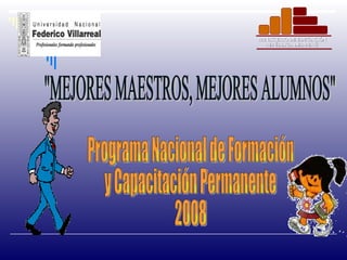 &quot;MEJORES MAESTROS, MEJORES ALUMNOS&quot; Programa Nacional de Formación y Capacitación Permanente 2008 MINISTERIO DE EDUCACIÓN REPÚBLICA DEL PERÚ 