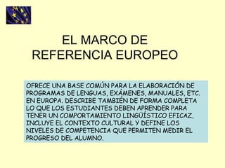 EL MARCO DE REFERENCIA EUROPEO OFRECE UNA BASE COMÚN PARA LA ELABORACIÓN DE PROGRAMAS DE LENGUAS, EXÁMENES, MANUALES, ETC....