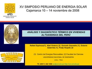 ANÁLISIS Y DIAGNÓSTICO TÉRMICO EN VIVIENDAS ALTOANDINAS DEL PERÚ   ,[object Object],[object Object],[object Object],[object Object],[object Object],XV SIMPOSIO PERUANO DE ENERGIA SOLAR Cajamarca 10 – 14 noviembre de 2008  