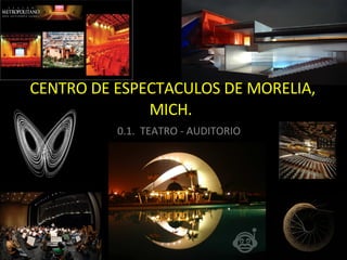 CENTRO DE ESPECTACULOS DE MORELIA, MICH. 0.1.  TEATRO - AUDITORIO 