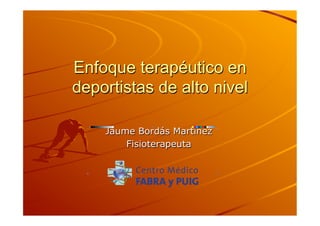 Enfoque terapéutico en
deportistas de alto nivel
Jaume Bordás Martínez
Fisioterapeuta

 