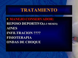 TRATAMIENTO MANEJO CONSERVADOR: REPOSO DEPORTIVO (2-3 MESES) AINES INFILTRACION ???? FISIOTERAPIA ONDAS DE CHOQUE  