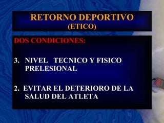 RETORNO DEPORTIVO (ETICO) DOS CONDICIONES: NIVEL  TECNICO Y FISICO PRELESIONAL 2.  EVITAR EL DETERIORO DE LA SALUD DEL ATLETA 