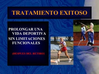 TRATAMIENTO EXITOSO PROLONGAR UNA VIDA DEPORTIVA  SIN LIMITACIONES FUNCIONALES (DESPUES DEL RETIRO ) 