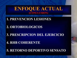 ENFOQUE ACTUAL  (CONCLUSION) 1. PREVENCION LESIONES 2. ORTOBIOLOGICOS 3. PRESCRIPCION DEL EJERCICIO  4. RHB COHERENTE 5. RETORNO DEPORTIVO SENSATO 