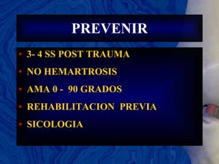 PREVENIR 3- 4 SS POST TRAUMA NO HEMARTROSIS AMA 0 -  90 GRADOS REHABILITACION  PREVIA SICOLOGIA 