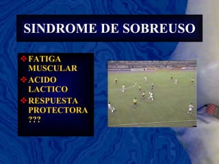 SINDROME DE SOBREUSO FATIGA MUSCULAR ACIDO LACTICO RESPUESTA PROTECTORA ??? 