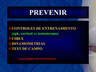 PREVENIR CONTROLES DE ENTRENAMIENTO (cpk, cortisol vs testosterona) CIBEX DINAMOMETRIAS TEST DE CAMPO ( SEGUIMIENTO CONTINUO) 