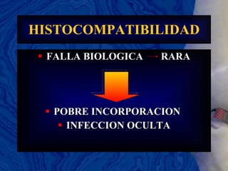 HISTOCOMPATIBILIDAD FALLA BIOLOGICA  RARA POBRE INCORPORACION  INFECCION OCULTA 